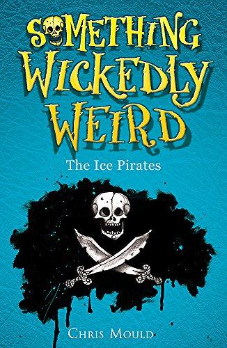 The Ice Pirates: Book 2 (Something Wickedly Weird, Band 2)