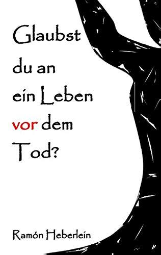 Glaubst du an ein Leben vor dem Tod?