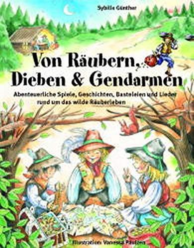 Von Räubern, Dieben & Gendarmen: Abenteuerliche Spiele, Geschichten, Basteleien und Lieder rund um das wilde Räuberleben