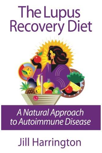 The Lupus Recovery Diet: A Natural Approach to Autoimmune Disease: A Natural Approach to Autoimmune Disease That Really Works