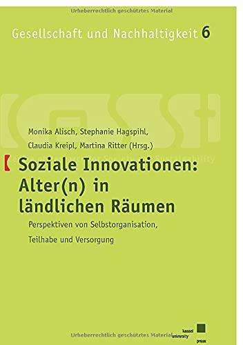 Soziale Innovationen: Alter(n) in ländlichen Räumen: Perspektiven von Selbstorganisation, Teilhabe und Versorgung (Gesellschaft und Nachhaltigkeit)