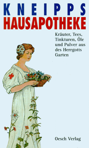 Kneipps Hausapotheke. Kräuter, Tees, Tinkturen, Öle und Pulver aus des Herrgotts Garten