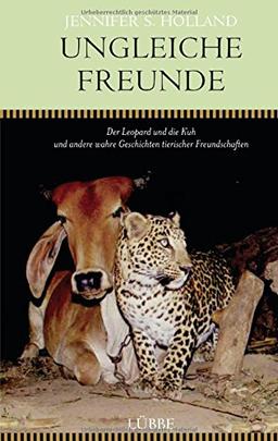 Ungleiche Freunde: Der Leopard und die Kuh. und andere wahre Geschichten tierischer Freundschaften