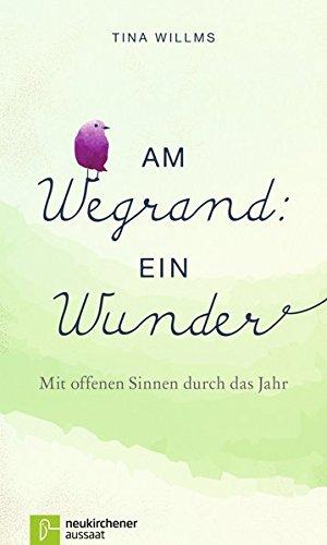 Am Wegrand: ein Wunder: Mit offenen Sinnen durch das Jahr