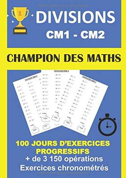 DIVISIONS CM1 CM2 CHAMPION DES MATHS 100 JOURS D'EXERCICES PROGRESSIFS + DE 3150 OPÉRATIONS EXERCICES CHRONOMÉTRÉS: Cahier d'entraînement à la division et au calcul mental