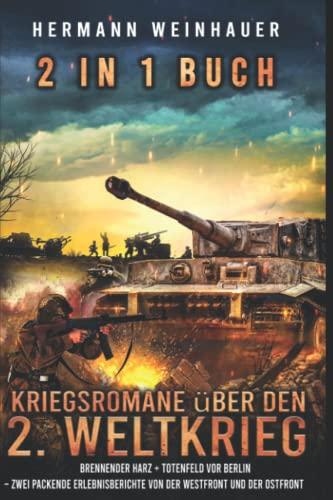 2 in 1 Buch - Kriegsromane über den 2. Weltkrieg: Brennender Harz + Totenfeld vor Berlin - zwei packende Erlebnisberichte von der Westfront und der Ostfront (H. Weinhauer Erlebnisberichte)