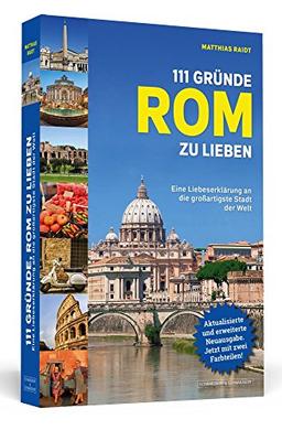 111 Gründe, Rom zu lieben: Eine Liebeserklärung an die großartigste Stadt der Welt. Aktualisierte und erweiterte Neuausgabe mit Bonusgründen