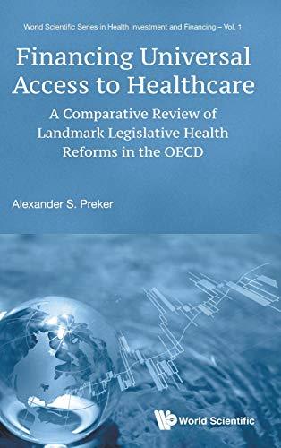 Financing Universal Access To Healthcare: A Comparative Review Of Landmark Legislative Health Reforms In The Oecd (World Scientific Series in Health Investment and Financing, Band 1)