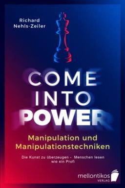 Manipulation und Manipulationstechniken – come into power: Die Kunst zu überzeugen – Menschen lesen wie ein Profi