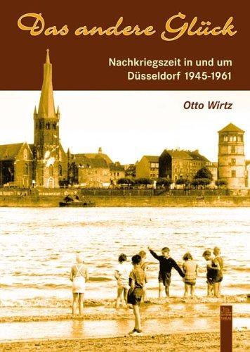 Das andere Glück. Nachkriegszeit in und um Düsseldorf 1945-1961