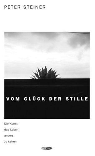 Vom Glück der Stille: Die Kunst, das Leben anders zu sehen