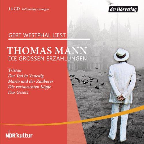 Die großen Erzählungen: Tristan - Der Tod in Venedig - Mario und der Zauberer - Die vertauschten Köpfe - Das Gesetz