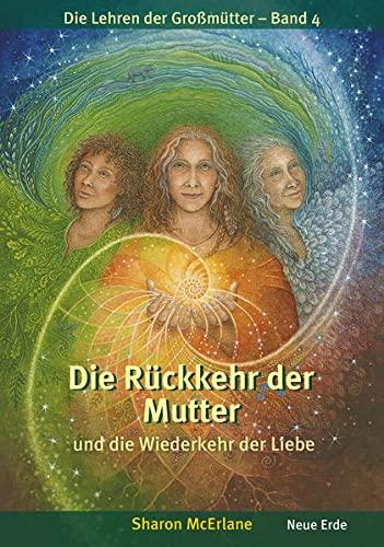 Die Rückkehr der Mutter: und die Wiederkehr der Liebe (Die Lehren der Großmütter)