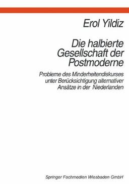 Die halbierte Gesellschaft der Postmoderne: Probleme des Minderheitendiskurses unter Berucksichtigung alternativer Ansatze in den Niederlanden (German Edition)