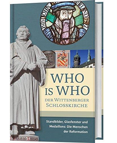 Who is Who der Wittenberger Schlosskirche: Standbilder, Glasfenster und Medaillons: Die Menschen der Reformation