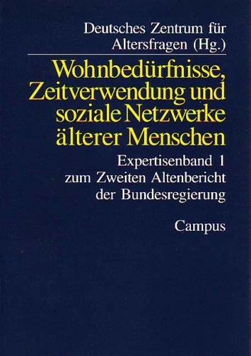 Wohnbedürfnisse, Zeitverwendung und soziale Netzwerke älterer Menschen: Expertisenband 1 zum Zweiten Altenbericht der Bundesregierung