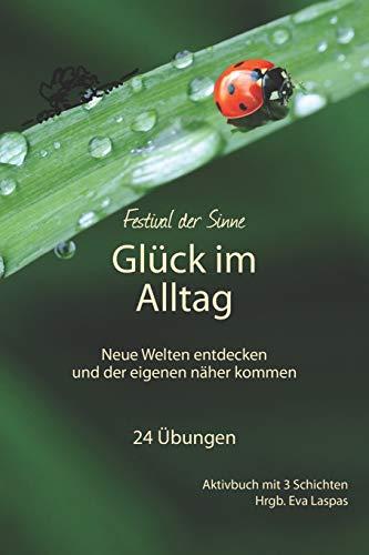 Glück im Alltag: Neue Welten entdecken und der eigenen näher kommen (Festival der Sinne)