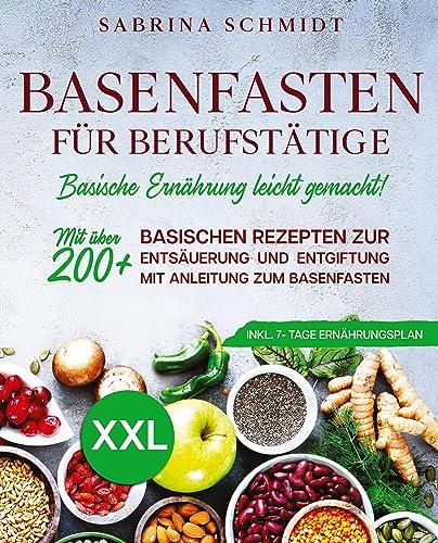 Basenfasten für Berufstätige: Mit über 200+ basischen Rezepten zur Entsäuerung und Entgiftung. Mit Anleitung zum Basenfasten. Inkl. 7-Tage Ernährungsplan