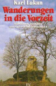 Wanderungen in die Vorzeit: Kultstätten, Felsbilder und Opfersteine in Österreich