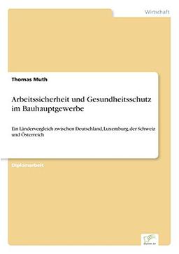 Arbeitssicherheit und Gesundheitsschutz im Bauhauptgewerbe: Ein Ländervergleich zwischen Deutschland, Luxemburg, der Schweiz und Österreich