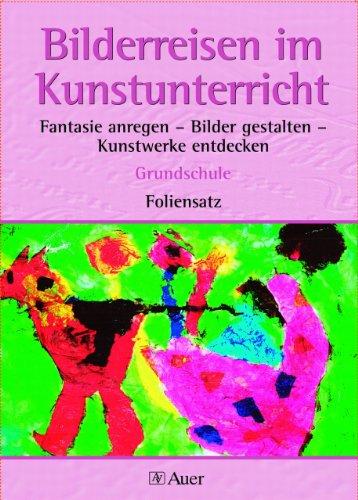 Bilderreisen im Kunstunterricht. Fantasie anregen - Bilder gestalten - Kunstwerke entdecken. Grundschule. Foliensatz