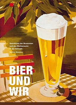 Bier und wir: Geschichte der Brauereien und des Bierkonsums in der Schweiz