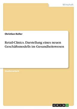 Retail-Clinics. Darstellung eines neuen Geschäftsmodells im Gesundheitswesen