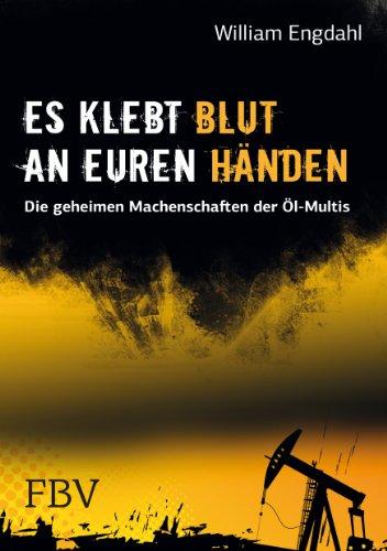 Es klebt Blut an Euren Händen: Die geheimen Machenschaften der Öl-Multis