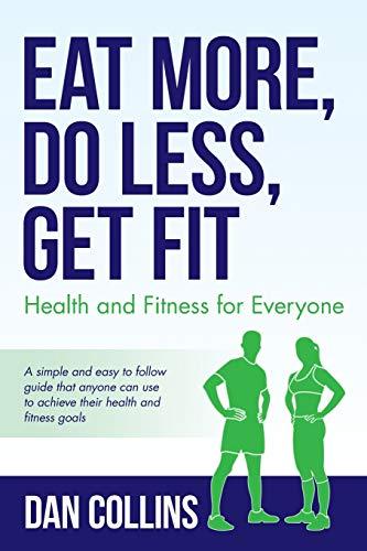 Eat More, Do Less, Get Fit: Health and Fitness for Everyone