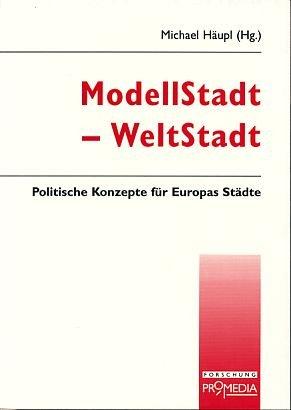 ModellStadt - WeltStadt: Politische Konzepte für Europas Städte (Edition Forschung)