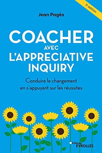 Coacher avec l'Appreciative inquiry : conduire le changement en s'appuyant sur les réussites