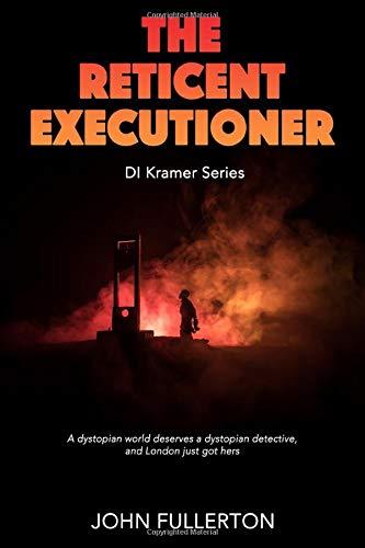 The Reticent Executioner: A dystopian world deserves a dystopian detective, and London just got hers (DI Kramer Series, Band 1)