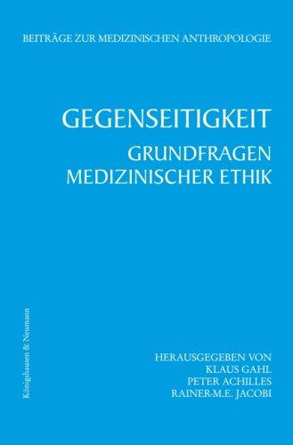 Gegenseitigkeit: Grundfragen medizinischer Ethik (Beiträge zur medizinischen Anthropologie)