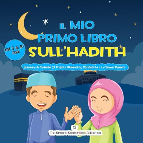 Il Mio Primo Libro Sull’Hadith: Spiegare Ai Bambini Il Profeta Maometto, l'Etichetta e Le Buone Maniere (Libri islamici per bambini in italiano (Islamic Children's Books in Italian), Band 3)