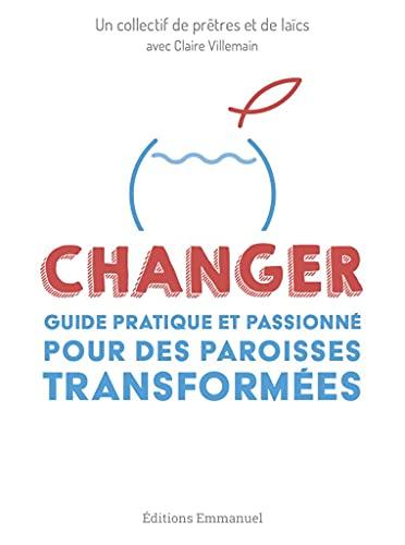 Changer : guide pratique et passionné pour des paroisses transformées