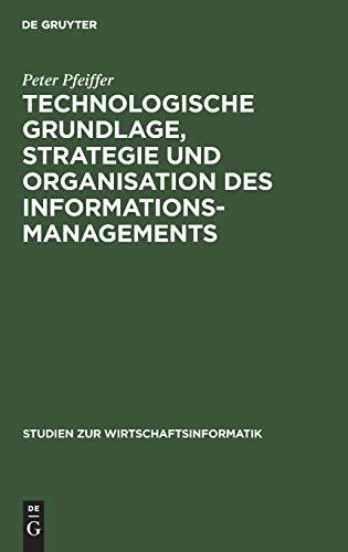 Technologische Grundlage, Strategie und Organisation des Informationsmanagements (Studien zur Wirtschaftsinformatik, 4, Band 4)