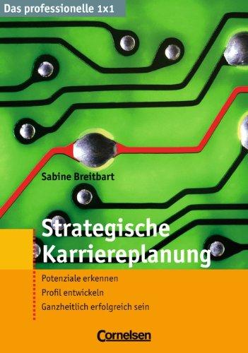 Strategische Karriereplanung: Potenziale erkennen - Profil entwickeln - Ganzheitlich erfolgreich sein