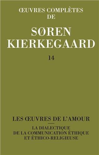 Oeuvres complètes. Vol. 14. Les oeuvres de l'amour. La dialectique de la communication éthique et éthico-religieuse : 1847