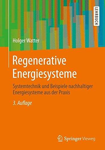 Regenerative Energiesysteme: Systemtechnik und Beispiele nachhaltiger Energiesysteme aus der Praxis