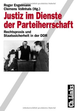 Justiz im Dienste der Parteiherrschaft. Rechtspraxis und Staatssicherheit in der DDR