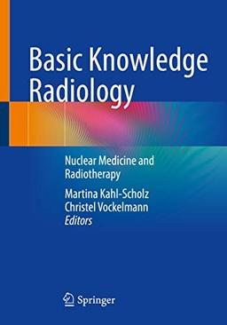 Basic Knowledge Radiology: Nuclear Medicine and Radiotherapy With 215 Illustrations