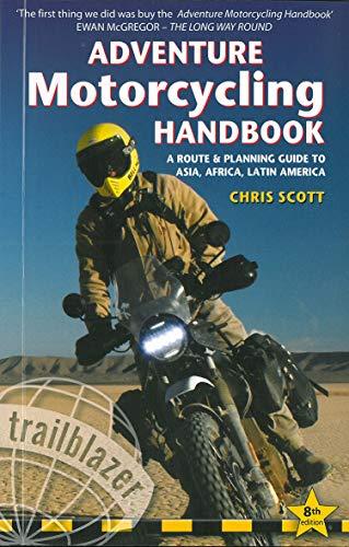 Adventure Motorcycling Handbook: A Route & Planning Guide to Asia, Africa & Latin America (Trailblazer Guides)