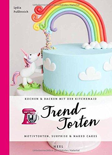 Trendtorten: Motivtorten, Surprise & Naked Cakes (Kochen & Backen mit der KitchenAid)