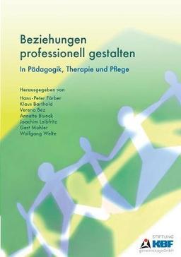 Beziehungen professionell gestalten: In Pädagogik, Therapie und Pflege