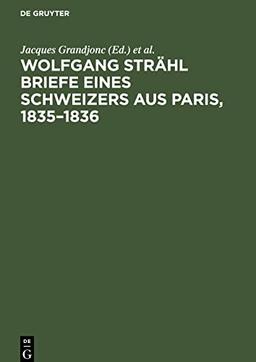 Wolfgang Strähl Briefe eines Schweizers aus Paris, 1835-1836: Neue Dokumente zur Geschichte der frühproletarischen Kultur und Bewegung