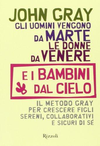 Gli uomini vengono da Marte, le donne da Venere e i bambini dal cielo. Il metodo Gray per crescere figli sereni, collaborativi e sicuri di sé