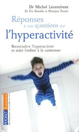 Réponses à vos questions sur l'hyperactivité : reconnaître l'hyperactivité et aider l'enfant à la surmonter