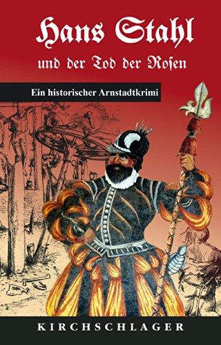 Hans Stahl und der Tod der Rosen: Ein historischer Arnstadtkrimi