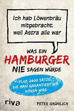 Was ein Hamburger nie sagen würde: Ich hab Löwenbräu mitgebracht, weil Astra alle war