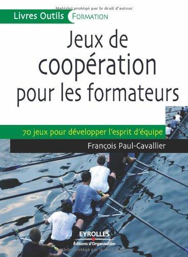 Jeux de coopération pour les formateurs : 70 jeux pour développer l'esprit d'équipe